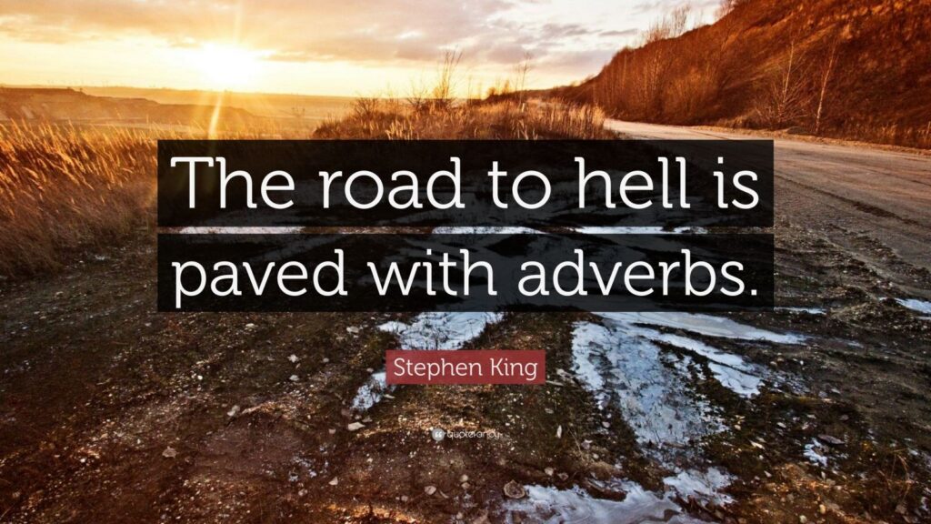 "The road to hell is paved with adverbs" - Stephen King
